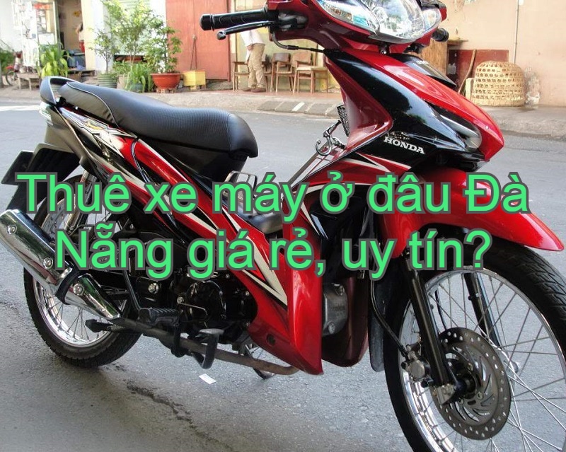 Dịch vụ cho thuê xe máy ở Đà Nẵng giá rẻ, giao xe tận nơi. Kinh nghiệm thuê xe máy ở Đà Nẵng. Khách sạn cho thuê xe máy Đà Nẵng